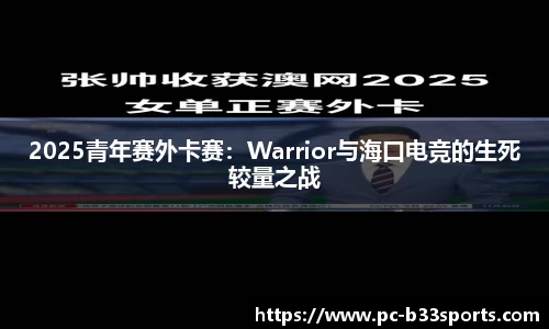 2025青年赛外卡赛：Warrior与海口电竞的生死较量之战