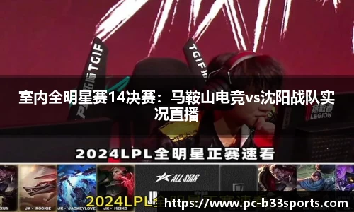 室内全明星赛14决赛：马鞍山电竞vs沈阳战队实况直播